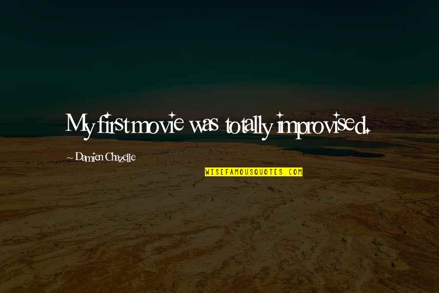 Arthur And Naomi Quotes By Damien Chazelle: My first movie was totally improvised. Arthur And Naomi Quotes By Damien Chazelle: My first movie was totally improvised.