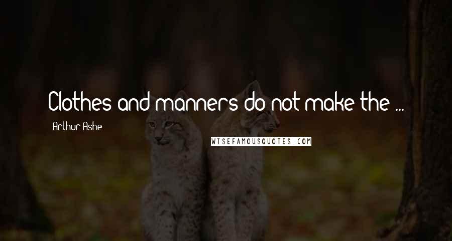 Arthur Ashe quotes: Clothes and manners do not make the ...