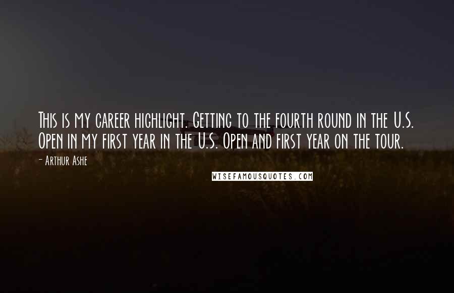 Arthur Ashe quotes: This is my career highlight. Getting to the fourth round in the U.S. Open in my first year in the U.S. Open and first year on the tour. Arthur Ashe quotes: This is my career highlight. Getting to the fourth round in the U.S. Open in my first year in the U.S. Open and first year on the tour.