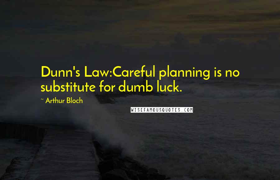 Arthur Bloch quotes: Dunn's Law:Careful planning is no substitute for dumb luck.