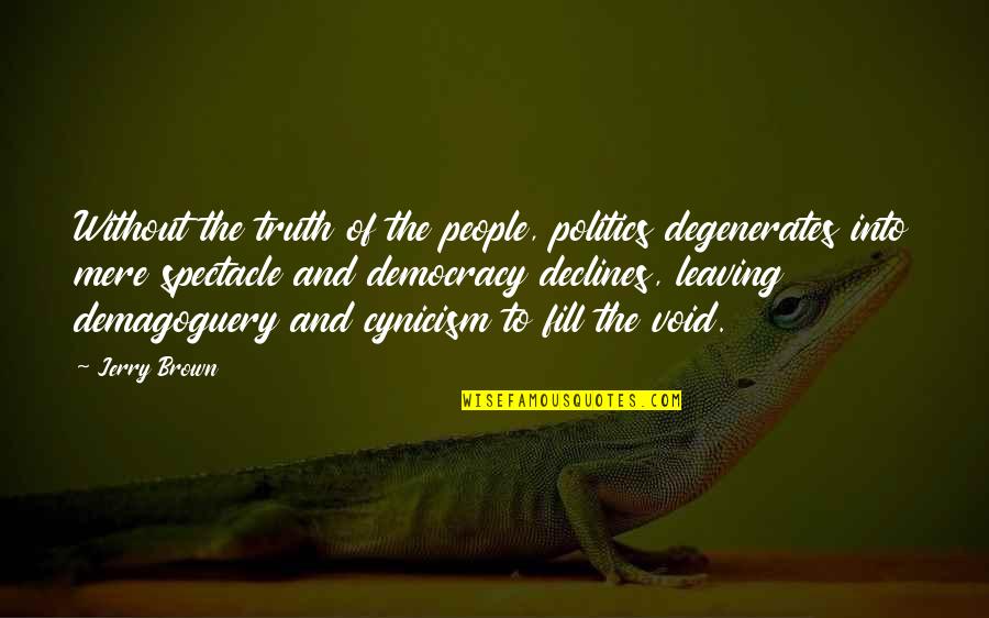 Arthur Bloch Quotes By Jerry Brown: Without the truth of the people, politics degenerates