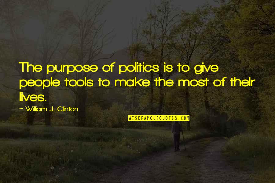 Arthur Bloch Quotes By William J. Clinton: The purpose of politics is to give people