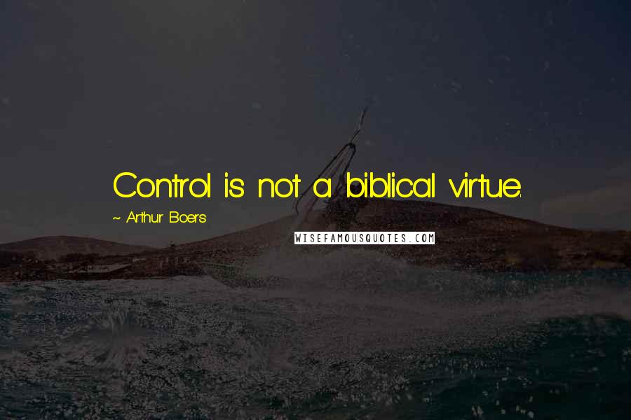 Arthur Boers quotes: Control is not a biblical virtue.