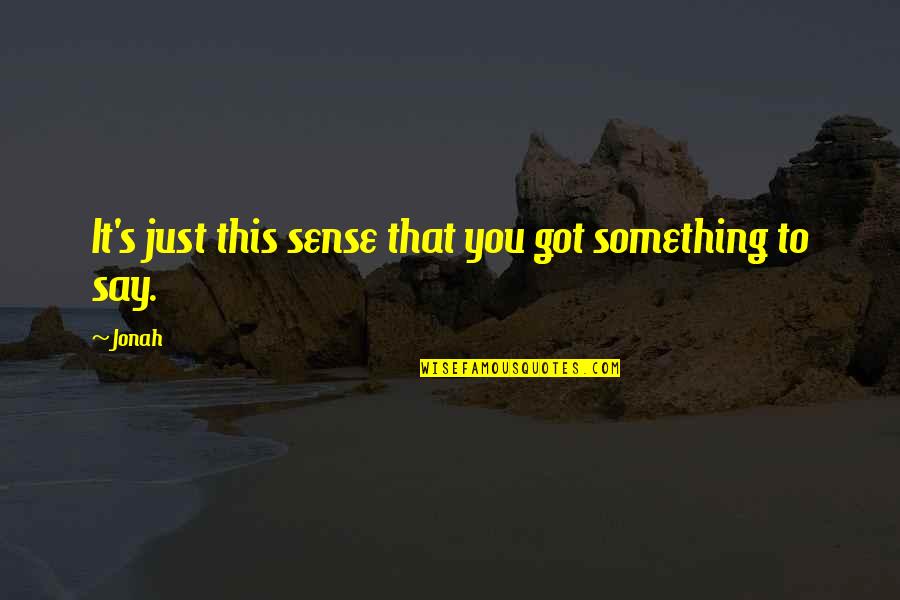 Arthur Borman Quotes By Jonah: It's just this sense that you got something
