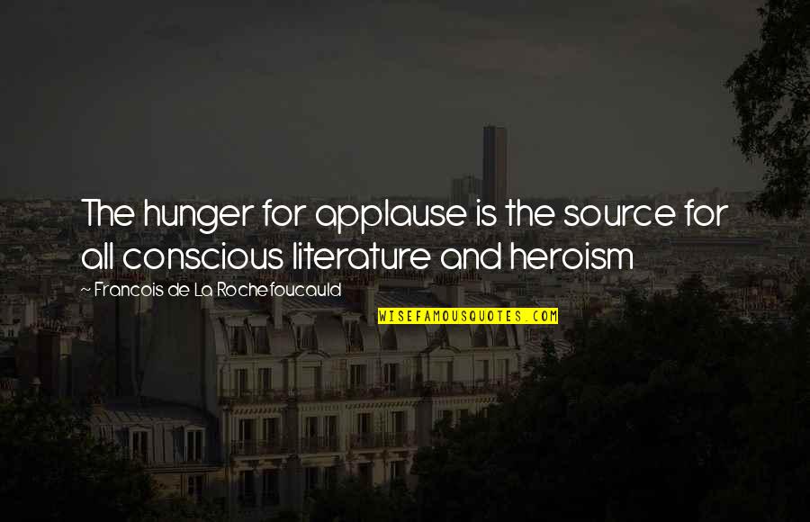 Arthur Bremer Quotes By Francois De La Rochefoucauld: The hunger for applause is the source for Arthur Bremer Quotes By Francois De La Rochefoucauld: The hunger for applause is the source for