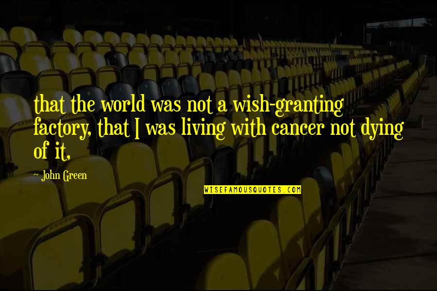 Arthur Burk Quotes By John Green: that the world was not a wish-granting factory,