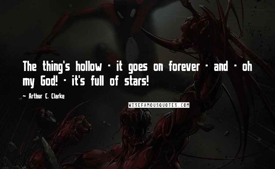 Arthur C. Clarke quotes: The thing's hollow - it goes on forever - and - oh my God! - it's full of stars!