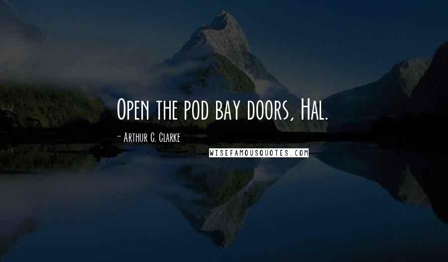 Arthur C. Clarke quotes: Open the pod bay doors, Hal.