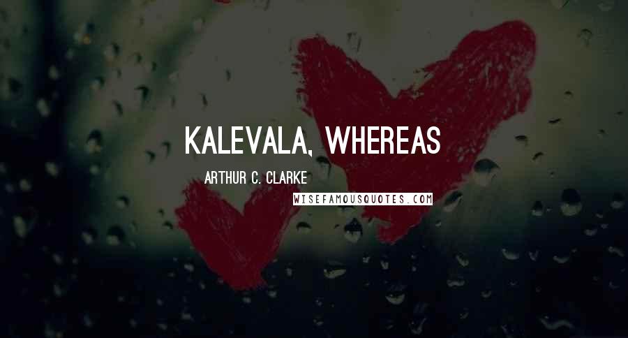 Arthur C. Clarke quotes: Kalevala, whereas