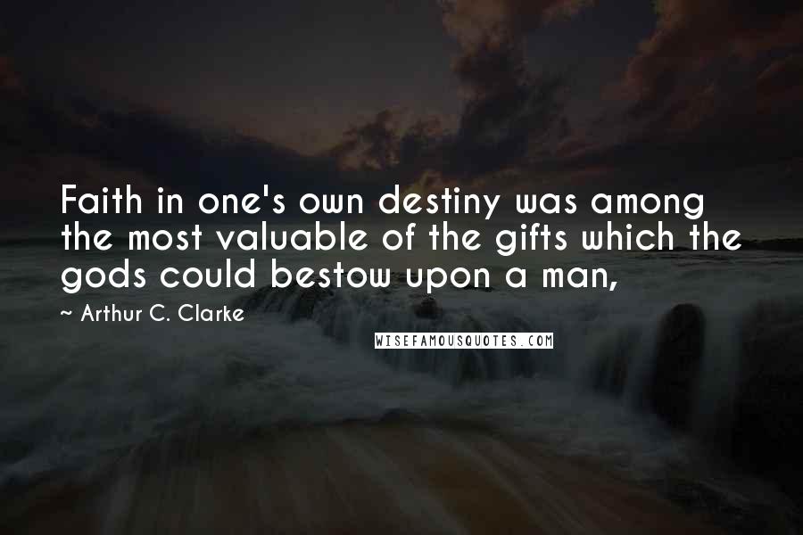 Arthur C. Clarke quotes: Faith in one's own destiny was among the most valuable of the gifts which the gods could bestow upon a man,