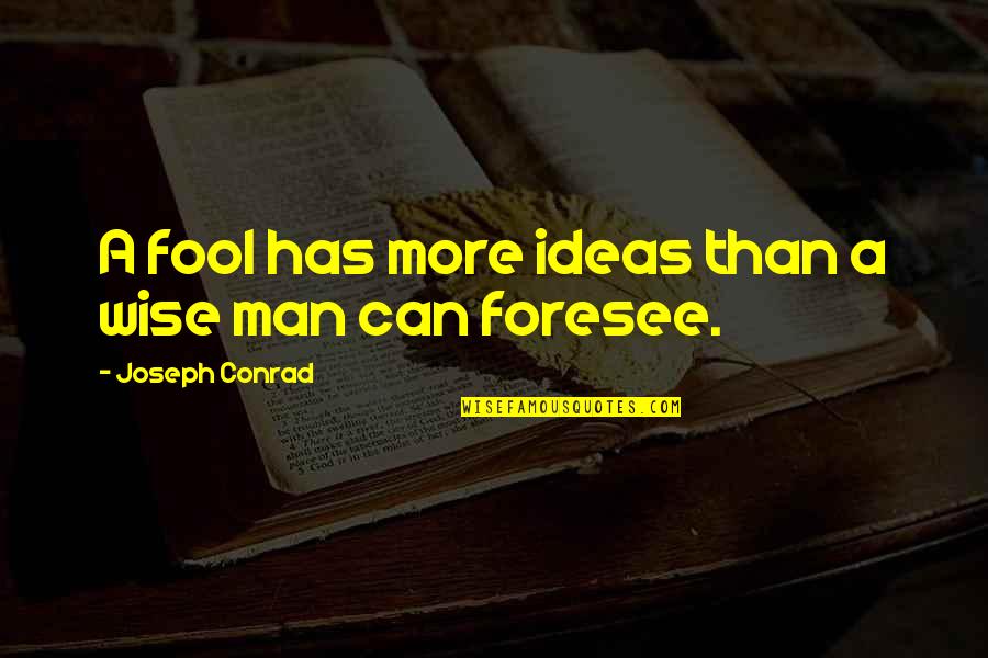 Arthur Caliandro Quotes By Joseph Conrad: A fool has more ideas than a wise