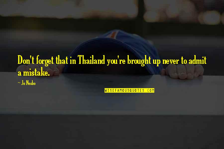 Arthur Calwell Quotes By Jo Nesbo: Don't forget that in Thailand you're brought up