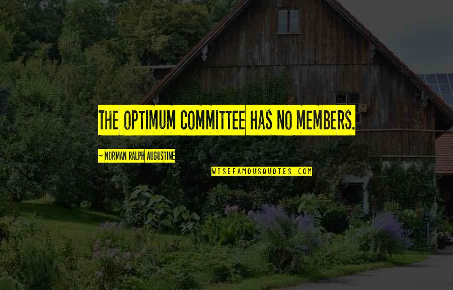 Arthur Carlson Quotes By Norman Ralph Augustine: The optimum committee has no members.