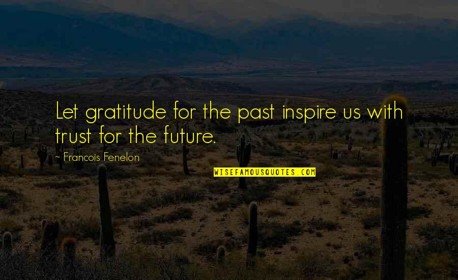 Arthur Christopher Benson Quotes By Francois Fenelon: Let gratitude for the past inspire us with