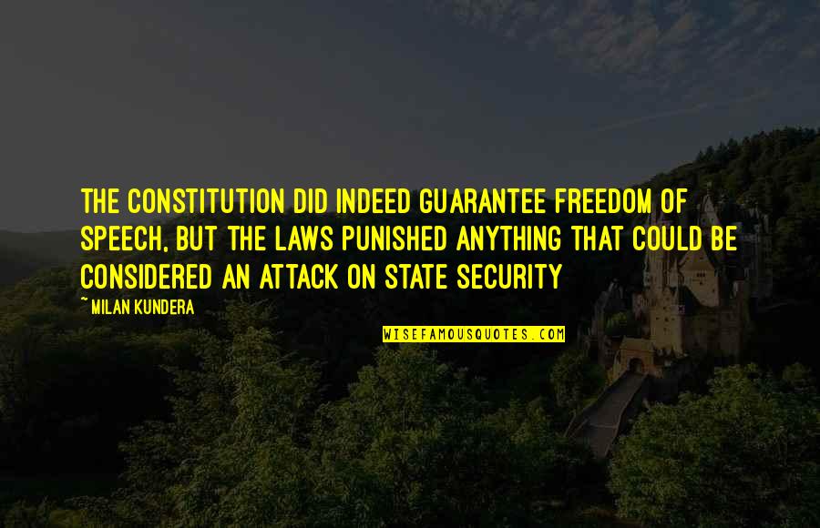 Arthur Claypool Quotes By Milan Kundera: The constitution did indeed guarantee freedom of speech,