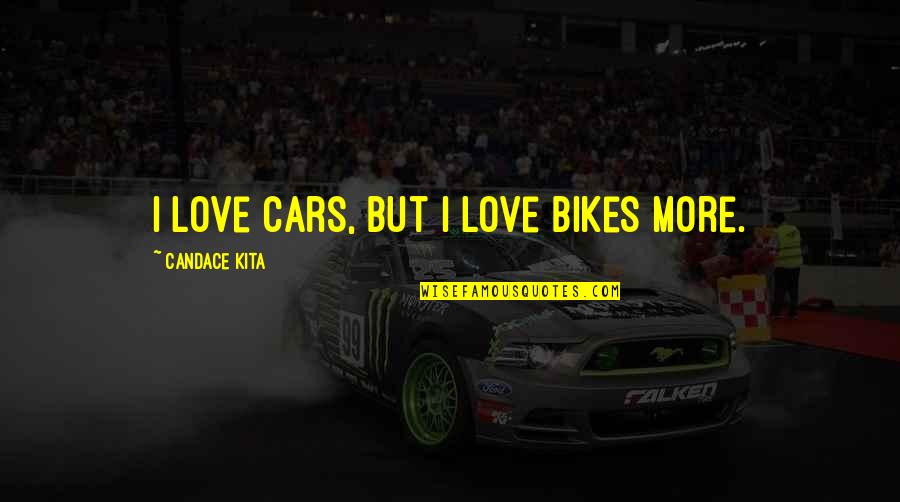 Arthur Clough Quotes By Candace Kita: I love cars, but I love bikes more. Arthur Clough Quotes By Candace Kita: I love cars, but I love bikes more.