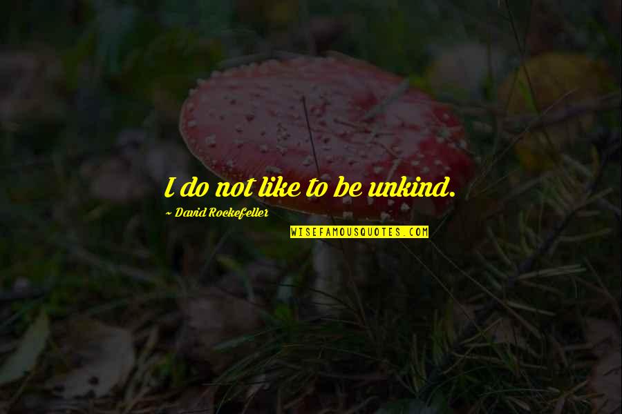 Arthur Clough Quotes By David Rockefeller: I do not like to be unkind. Arthur Clough Quotes By David Rockefeller: I do not like to be unkind.