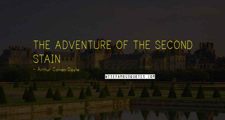 Arthur Conan Doyle quotes: THE ADVENTURE OF THE SECOND STAIN