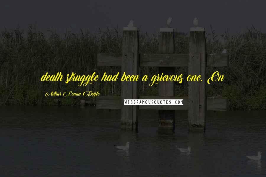 Arthur Conan Doyle quotes: death struggle had been a grievous one. On