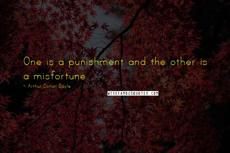 Arthur Conan Doyle quotes: One is a punishment and the other is a misfortune