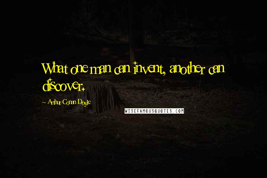 Arthur Conan Doyle quotes: What one man can invent, another can discover.