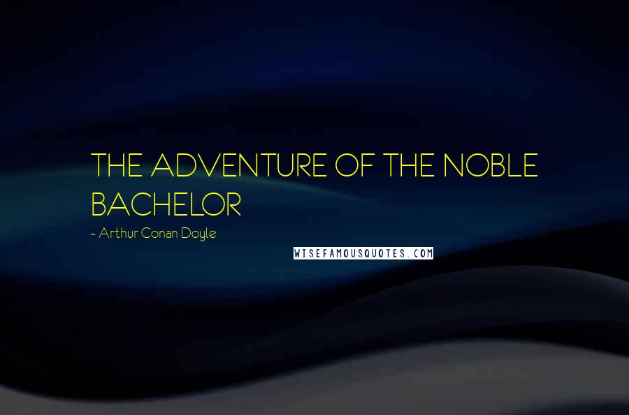 Arthur Conan Doyle quotes: THE ADVENTURE OF THE NOBLE BACHELOR