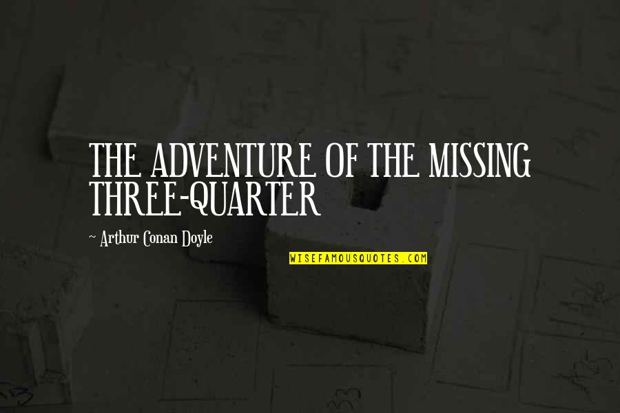 Arthur Conan Doyle Quotes By Arthur Conan Doyle: THE ADVENTURE OF THE MISSING THREE-QUARTER