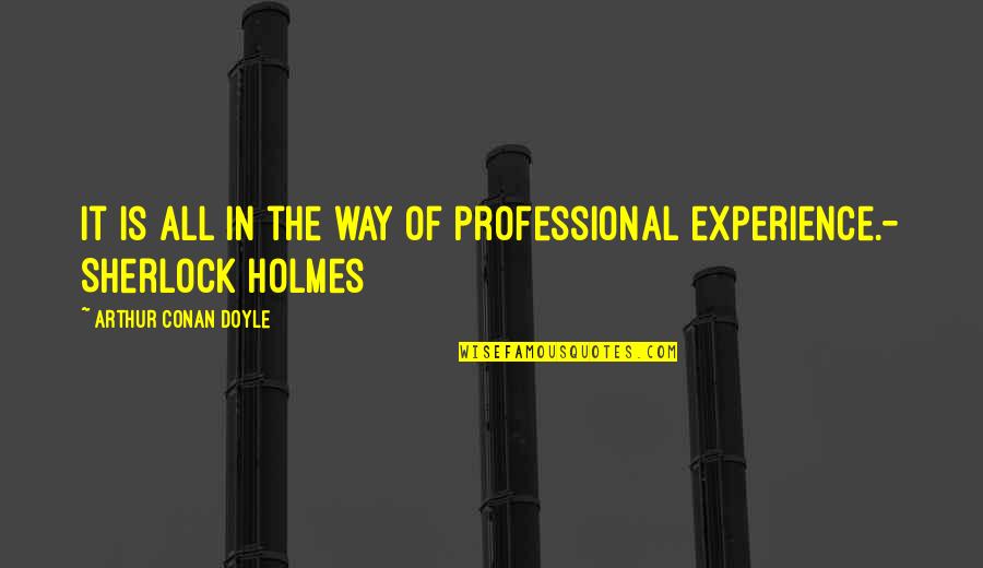 Arthur Conan Doyle Quotes By Arthur Conan Doyle: It is all in the way of professional