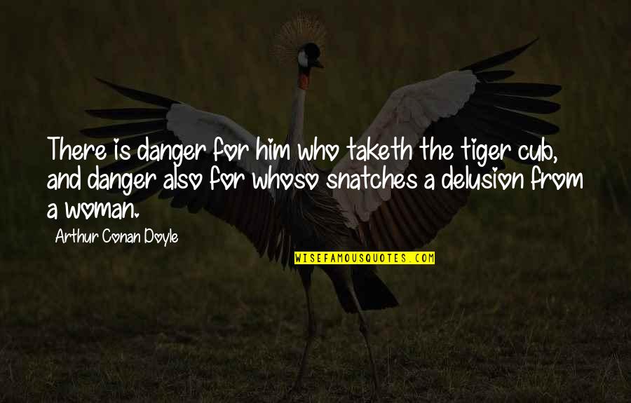 Arthur Conan Doyle Quotes By Arthur Conan Doyle: There is danger for him who taketh the