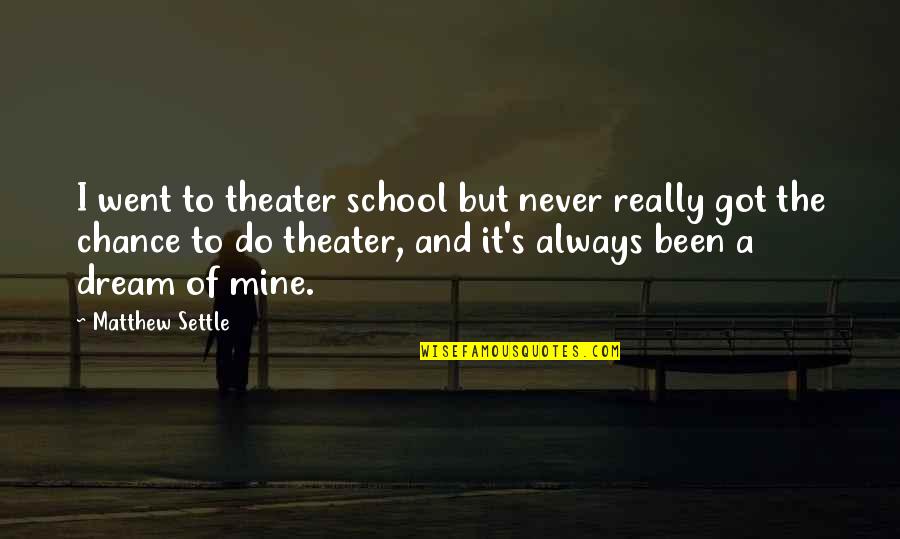 Arthur Costa Quotes By Matthew Settle: I went to theater school but never really Arthur Costa Quotes By Matthew Settle: I went to theater school but never really