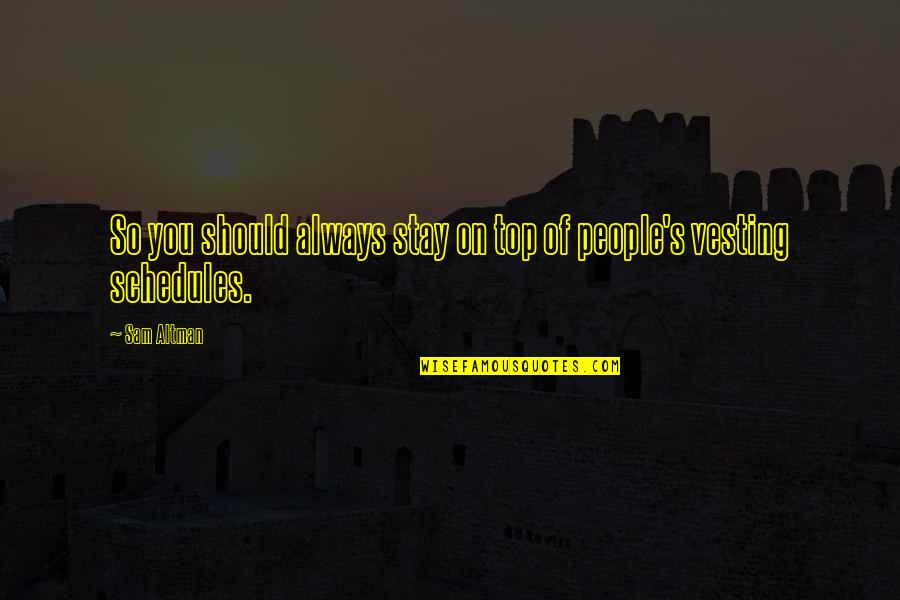 Arthur Costa Quotes By Sam Altman: So you should always stay on top of