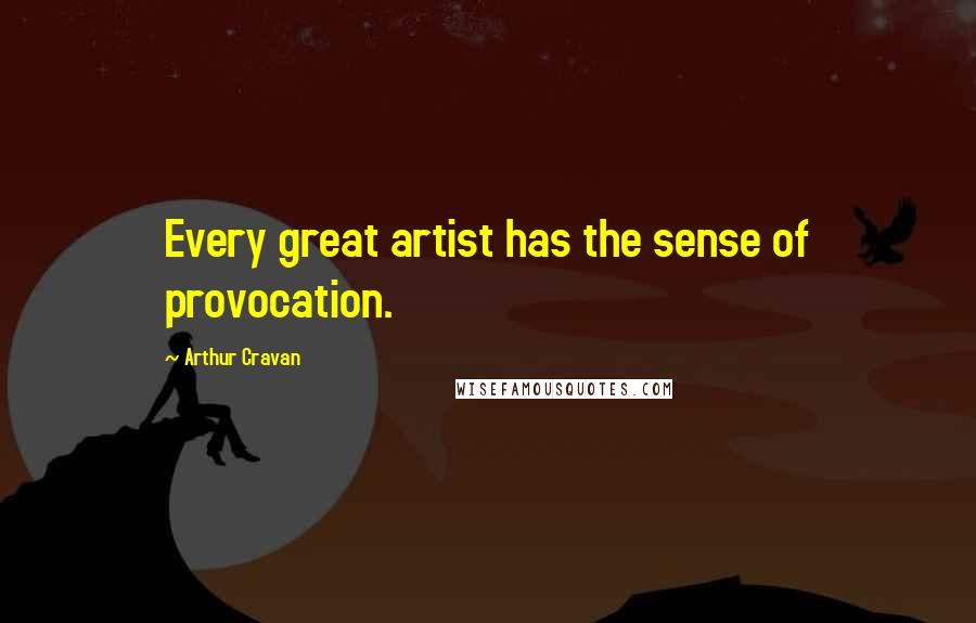 Arthur Cravan quotes: Every great artist has the sense of provocation.