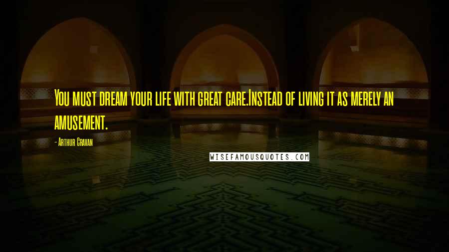Arthur Cravan quotes: You must dream your life with great care.Instead of living it as merely an amusement.