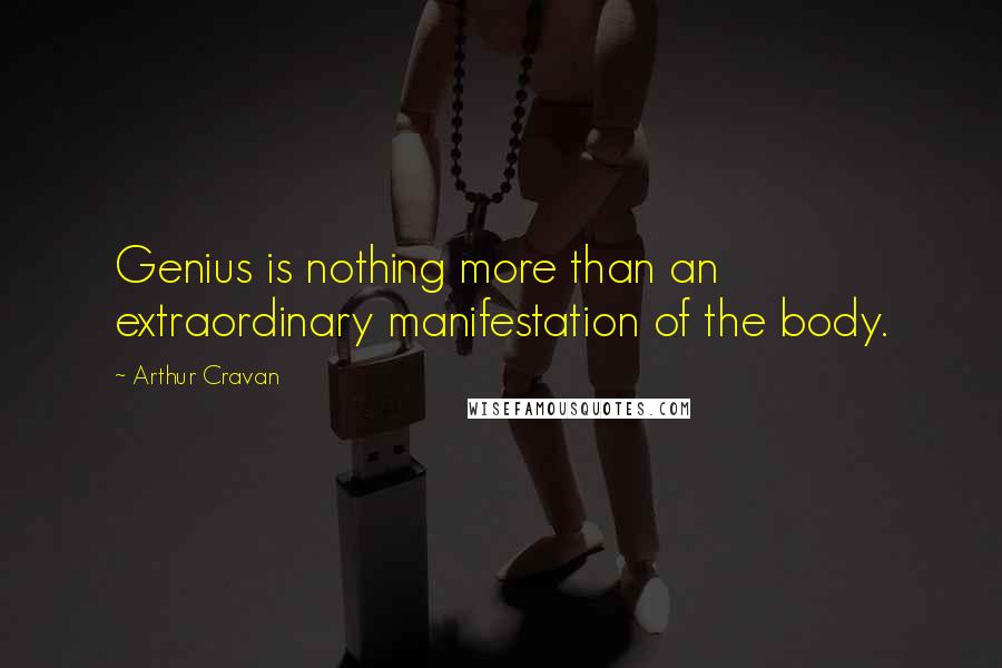 Arthur Cravan quotes: Genius is nothing more than an extraordinary manifestation of the body.