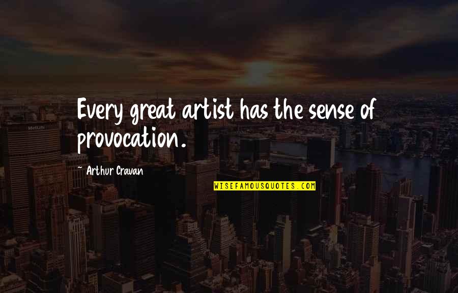 Arthur Cravan Quotes By Arthur Cravan: Every great artist has the sense of provocation. Arthur Cravan Quotes By Arthur Cravan: Every great artist has the sense of provocation.