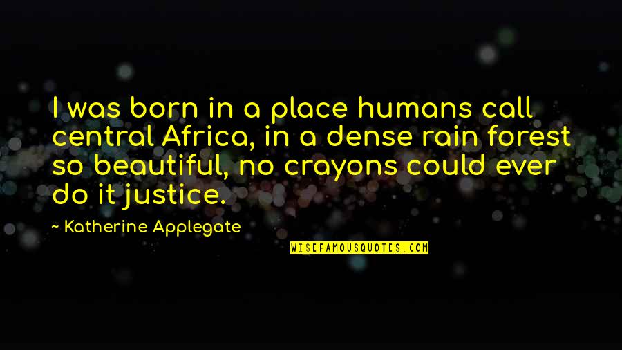 Arthur Currie Quotes By Katherine Applegate: I was born in a place humans call
