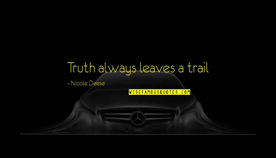 Arthur Currie Quotes By Nicole Deese: Truth always leaves a trail