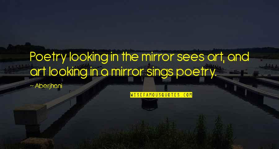 Arthur Daley Quotes By Aberjhani: Poetry looking in the mirror sees art, and