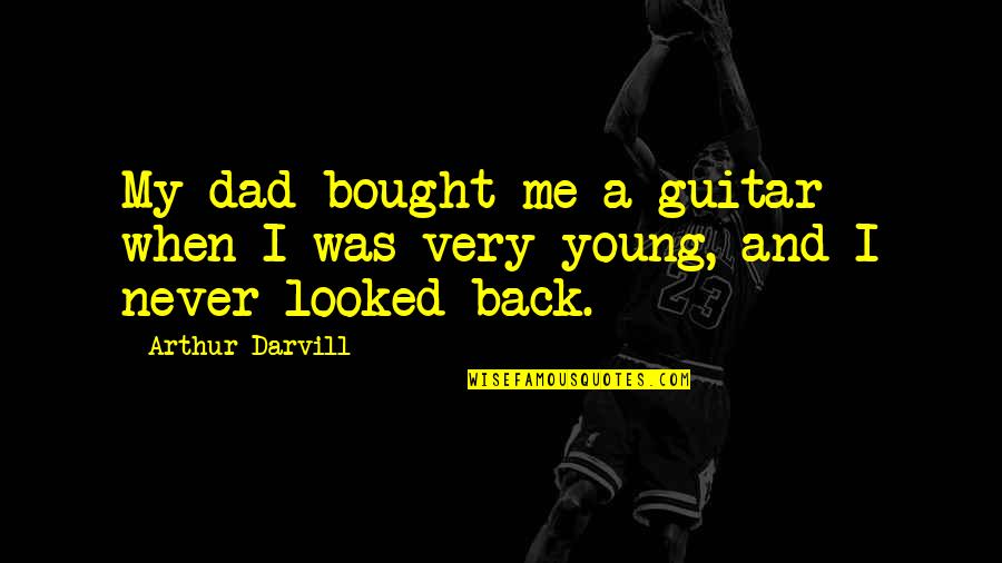 Arthur Darvill Quotes By Arthur Darvill: My dad bought me a guitar when I