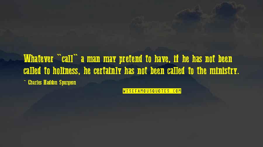 Arthur Davenport Quotes By Charles Haddon Spurgeon: Whatever "call" a man may pretend to have, Arthur Davenport Quotes By Charles Haddon Spurgeon: Whatever "call" a man may pretend to have,
