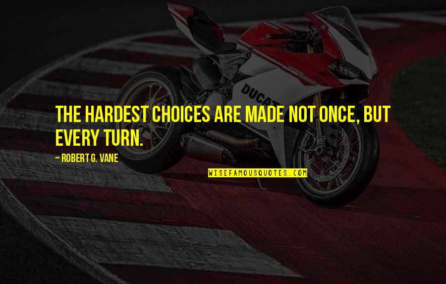 Arthur De Gobineau Quotes By Robert G. Vane: The hardest choices are made not once, but