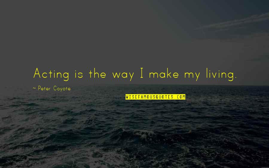 Arthur Dent Towel Quotes By Peter Coyote: Acting is the way I make my living. Arthur Dent Towel Quotes By Peter Coyote: Acting is the way I make my living.