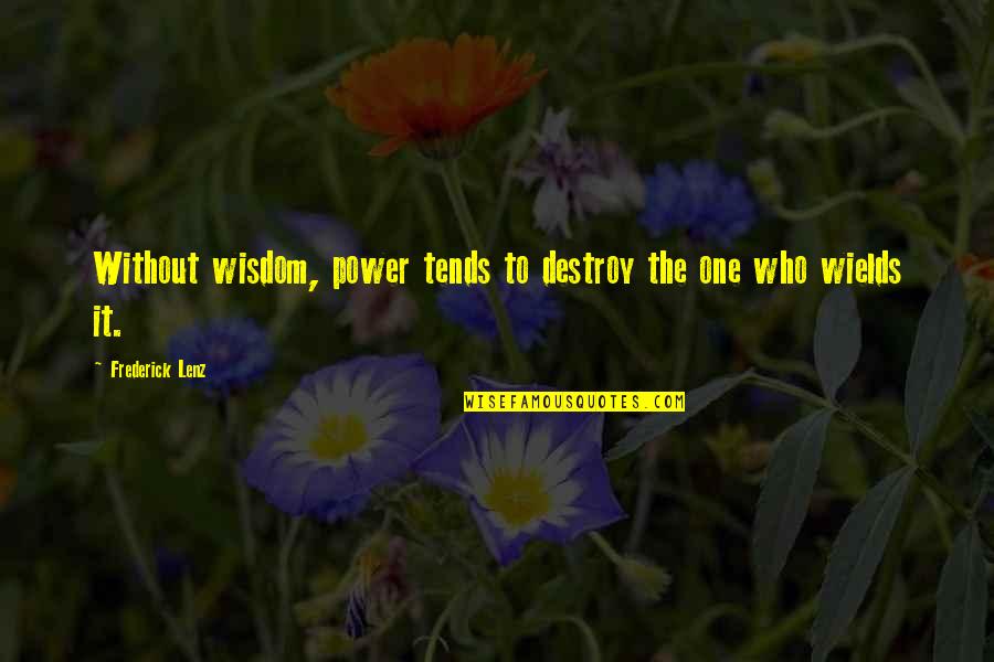 Arthur Digby Sellers Quotes By Frederick Lenz: Without wisdom, power tends to destroy the one