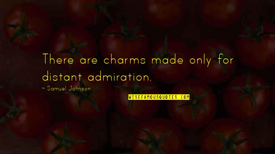 Arthur E Andersen Quotes By Samuel Johnson: There are charms made only for distant admiration.
