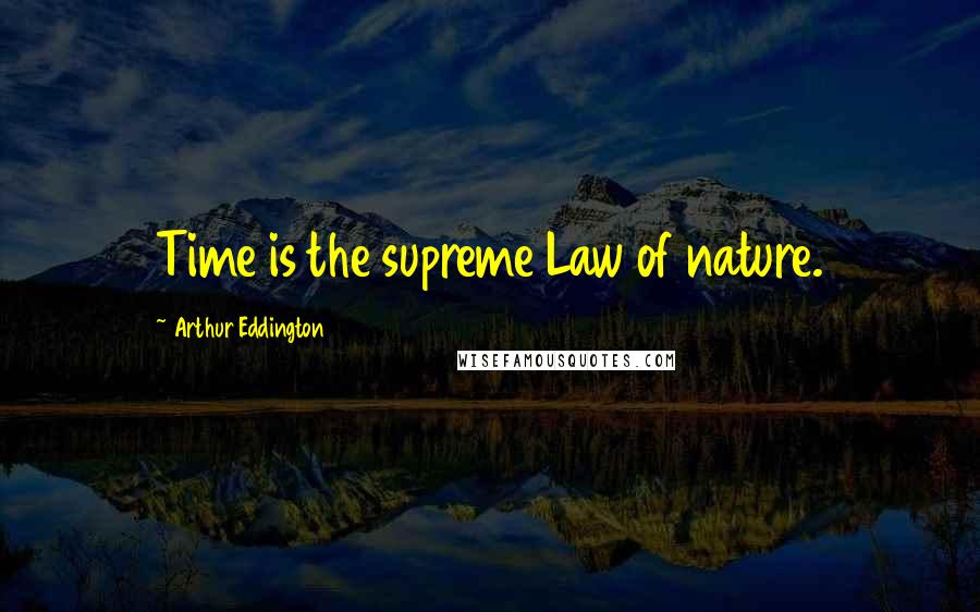 Arthur Eddington quotes: Time is the supreme Law of nature.