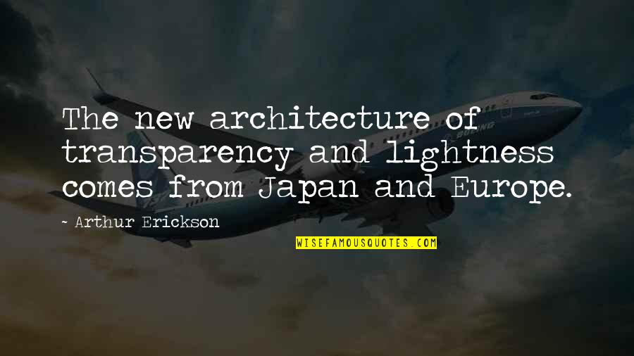 Arthur Erickson Quotes By Arthur Erickson: The new architecture of transparency and lightness comes