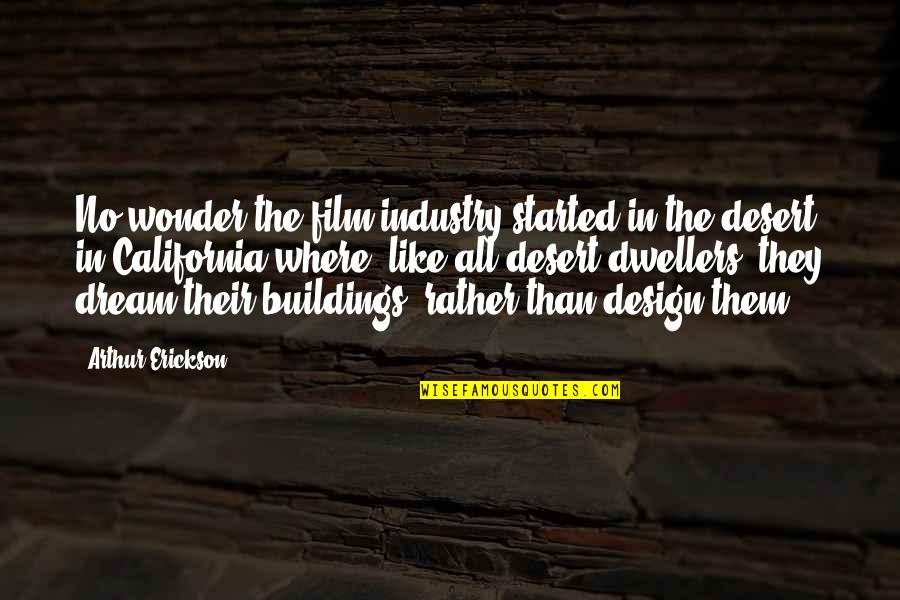 Arthur Erickson Quotes By Arthur Erickson: No wonder the film industry started in the