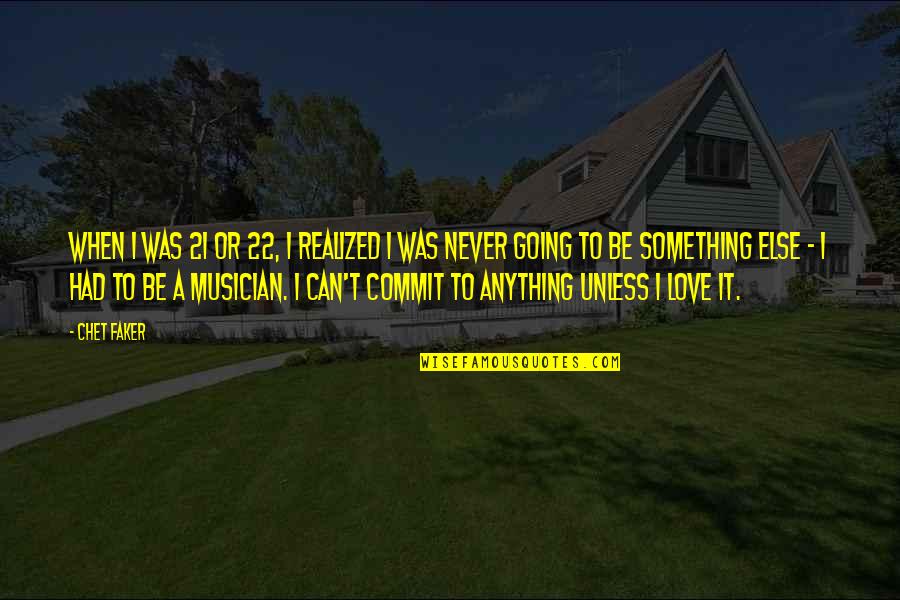 Arthur Fonzarelli Quotes By Chet Faker: When I was 21 or 22, I realized Arthur Fonzarelli Quotes By Chet Faker: When I was 21 or 22, I realized