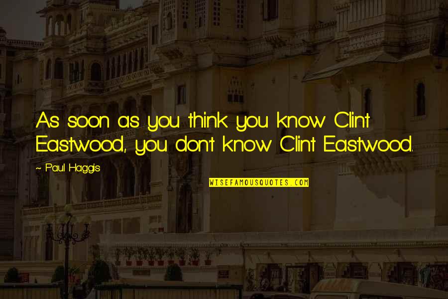Arthur Fonzarelli Quotes By Paul Haggis: As soon as you think you know Clint