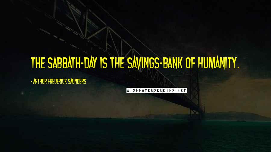 Arthur Frederick Saunders quotes: The Sabbath-day is the savings-bank of humanity.